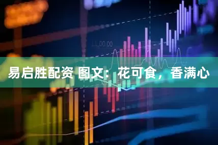 易启胜配资 图文：花可食，香满心