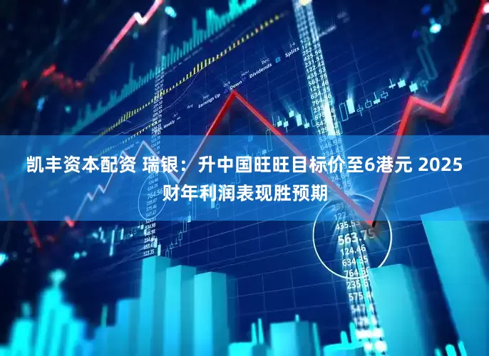 凯丰资本配资 瑞银：升中国旺旺目标价至6港元 2025财年利润表现胜预期