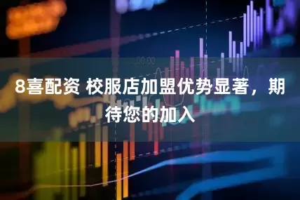 8喜配资 校服店加盟优势显著，期待您的加入